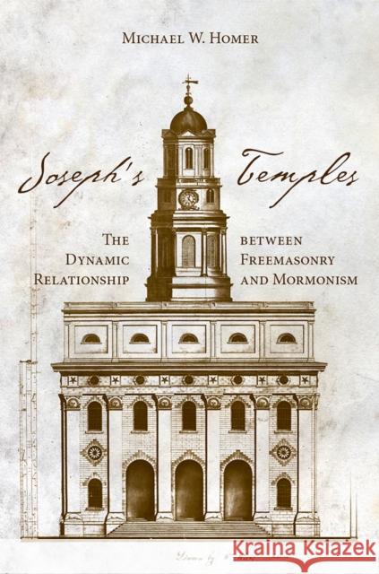 Joseph's Temples: The Dynamic Relationship Between Freemasonry and Mormonism Michael W. Homer 9781607813446 University of Utah Press - książka