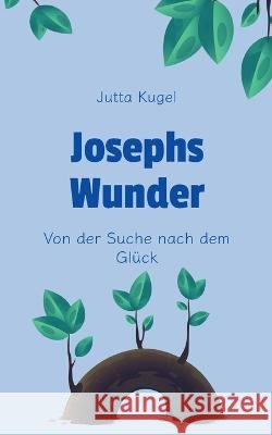 Josephs Wunder: Von der Suche nach dem Glück Jutta Kugel 9783743181038 Books on Demand - książka