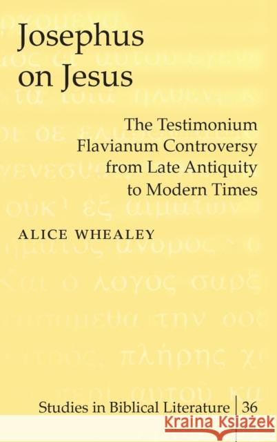 Josephus on Jesus: The Testimonium Flavianum Controversy from Late Antiquity to Modern Times Alice Whealey 9780820452418 Peter Lang Publishing Inc - książka