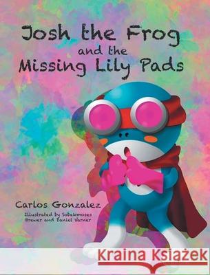 Josh the Frog and the Missing Lily Pads Carlos Gonzalez 9781639858354 Fulton Books - książka