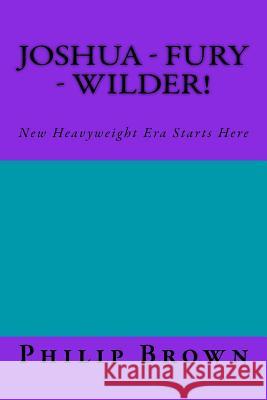 Joshua Fury & Wilder!: New Heavyweight Era Starts Here Philip Brown 9781720882107 Createspace Independent Publishing Platform - książka