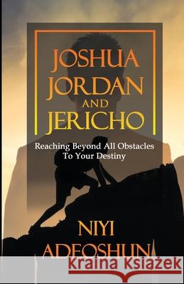 Joshua, Jordan and Jericho: Reaching Beyond All Obstacles to Your Destiny Toyin Jama Efua Quartey-Ochu Niyi Adeoshun 9781076576699 Independently Published - książka