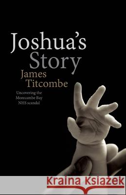 Joshua's Story - Uncovering the Morecambe Bay NHS Scandal Titcombe, James 9780993449208 Anderson Wallace Publishing - książka