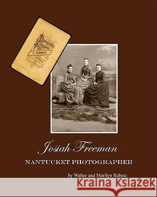 Josiah Freeman,: Nantucket Photographer Walter And Marilyn Rabetz 9781456471958 Createspace - książka