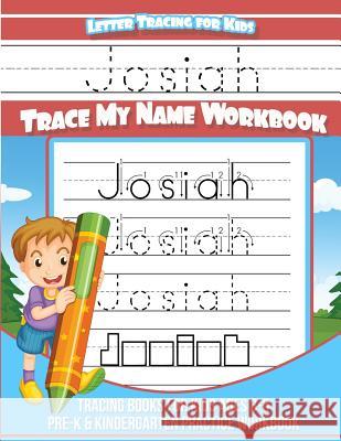 Josiah Letter Tracing for Kids Trace my Name Workbook: Tracing Books for Kids ages 3 - 5 Pre-K & Kindergarten Practice Workbook Books, Josiah 9781983954306 Createspace Independent Publishing Platform - książka