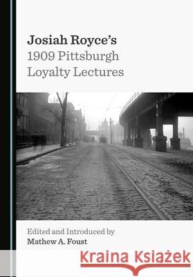 Josiah Royce's 1909 Pittsburgh Loyalty Lectures Mathew A. Foust 9781527574168 Cambridge Scholars Publishing - książka