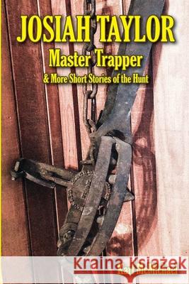 Josiah Taylor Master Trapper: And More Short Stories of the Hunt Jim Boyd Karl Wilson McMichael 9781723299926 Createspace Independent Publishing Platform - książka