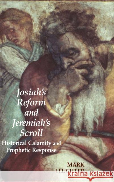 Josiah's Reform and Jeremiah's Scroll: Historical Calamity and Prophetic Response Leuchter, Mark 9781905048311 Sheffield Phoenix Press Ltd - książka