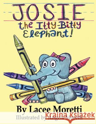 Josie The Itty-Bitty Elephant Moretti, Angela 9781502346889 Createspace - książka