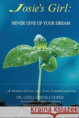 Josie's Girl: Never Give Up Your Dream: A Memoir of Love, Life, Loss, Triumph, and Love Dr Ozell Greer Cooper Ph. D. D. D. Bishop George Dal McKinney Anita J. Cooper-Roberts 9781987613124 Createspace Independent Publishing Platform - książka