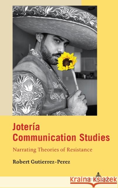 Jotería Communication Studies: Narrating Theories of Resistance Calafell, Bernadette Marie 9781433164613 Peter Lang Inc., International Academic Publi - książka