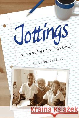 Jottings: A Teacher's Logbook Jailall, Peter 9781926926360 In Our Words Inc. - książka