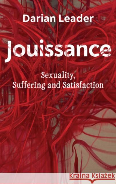 Jouissance: Sexuality, Suffering and Satisfaction Darian Leader 9781509548835 Polity Press - książka