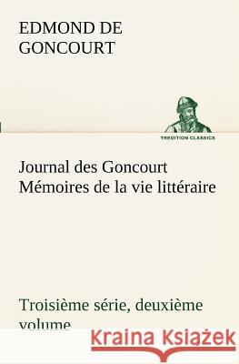 Journal des Goncourt (Troisième série, deuxième volume) Mémoires de la vie littéraire Edmond De Goncourt 9783849130558 Tredition Classics - książka