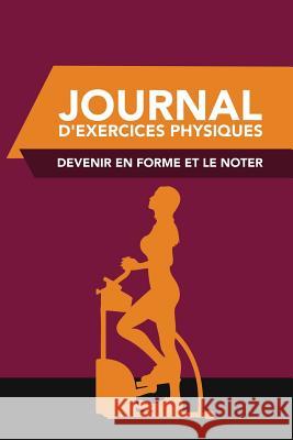 Journal D'Exercices Physiques: Devenir En Forme Et Le Noter Colin Scott Speedy Publishin 9781630226411 Speedy Publishing LLC - książka