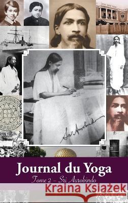 Journal du Yoga (Tome 2): Notes de Sri Aurobindo sur sa Discipline Spirituelle (1914) Aurobindo                                Marc Desplanque 9781788944670 Discovery Publisher - książka