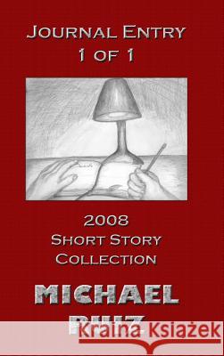 Journal Entry 1 of 1: 2008 Short Story Collection Michael Ruiz 9780557530007 Lulu.com - książka