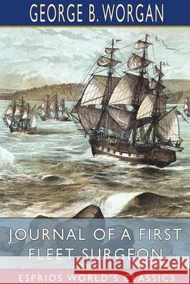 Journal of a First Fleet Surgeon (Esprios Classics) George B. Worgan 9781034497547 Blurb - książka