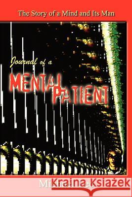 Journal of a Mental Patient: The Story of a Mind and Its Man Lee, Michael 9781410792853 Authorhouse - książka