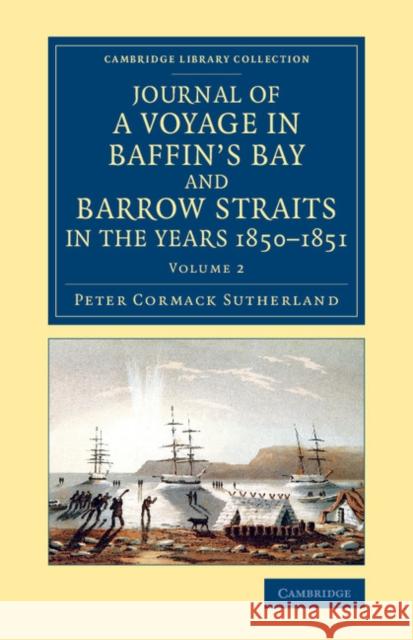 Journal of a Voyage in Baffin's Bay and Barrow Straits in the Years 1850-1851: Performed by H.M. Shipslady Franklin and Sophia Under the Command of Mr Sutherland, Peter C. 9781108072083 Cambridge University Press - książka