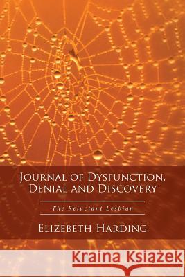 Journal of Dysfunction, Denial and Discovery: The Reluctant Lesbian Elizebeth Harding 9781524540784 Xlibris - książka