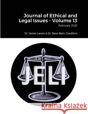 Journal of Ethical and Legal Issues - Volume 13 Dr James Larson, Dr Steve Bain 9781684746606 Lulu.com - książka