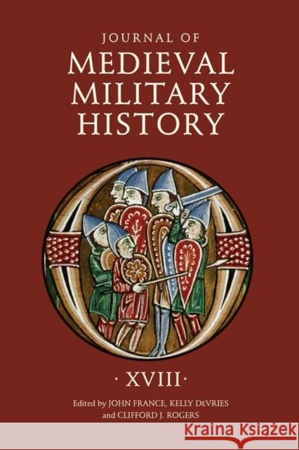 Journal of Medieval Military History: Volume XVIII John France Kelly DeVries Clifford J. Rogers 9781783275298 Boydell Press - książka