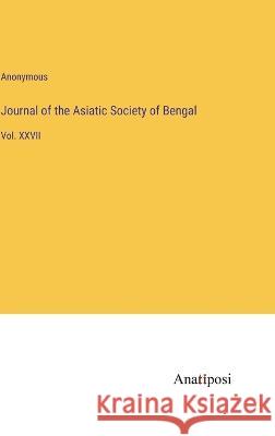 Journal of the Asiatic Society of Bengal: Vol. XXVII Anonymous 9783382300852 Anatiposi Verlag - książka