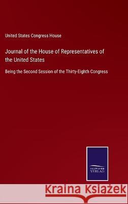 Journal of the House of Representatives of the United States: Being the Second Session of the Thirty-Eighth Congress United States Congress House 9783375082857 Salzwasser-Verlag - książka