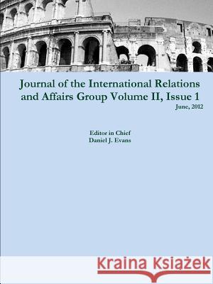 Journal of the International Relations and Affairs Group, Volume II, Issue 1 Daniel Evans 9781105943256 Lulu.com - książka