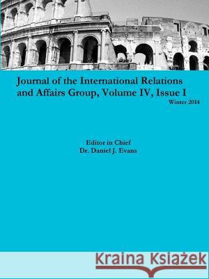 Journal of the International Relations and Affairs Group, Volume IV, Issue I Daniel Evans 9781312797895 Lulu.com - książka