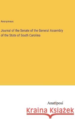 Journal of the Senate of the General Assembly of the State of South Carolina Anonymous   9783382138257 Anatiposi Verlag - książka