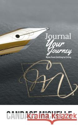 Journal Your Journey: from Existing to Living Michelle, Candace 9781546279914 Authorhouse - książka