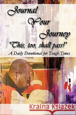 Journal Your Journey This, too, shall pass!: A Daily Devotional for Tough Times Hilliard, Bishop Donald, Jr. 9781440107269 iUniverse.com - książka