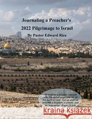 Journaling a Preacher's 2022 Pilgrimage to Israel Pastor Edward Rice 9781312075436 Lulu.com - książka