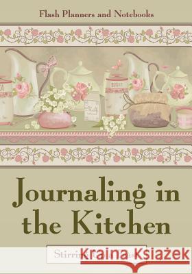 Journaling in the Kitchen: Stirring Up a Feast Flash Planners and Notebooks 9781683778622 Flash Planners and Notebooks - książka