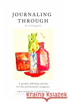 Journaling Through as a Professional Caregiver Christine Bergsma 9781366032782 Blurb - książka