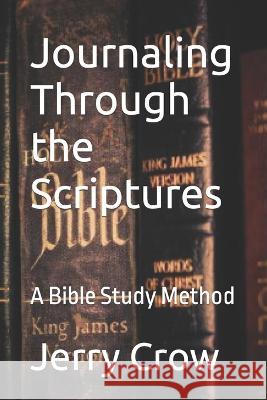 Journaling Through the Scriptures: A Bible Study Method Jerry Crow   9798811695560 Independently Published - książka