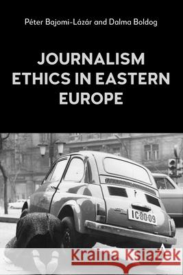 Journalism and Communication Ethics in Eastern Europe P?ter Bajomi-L?z?r Dalma Boldog 9781839998041 Anthem Press - książka