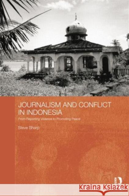 Journalism and Conflict in Indonesia: From Reporting Violence to Promoting Peace Steve Sharp 9781138815834 Routledge - książka