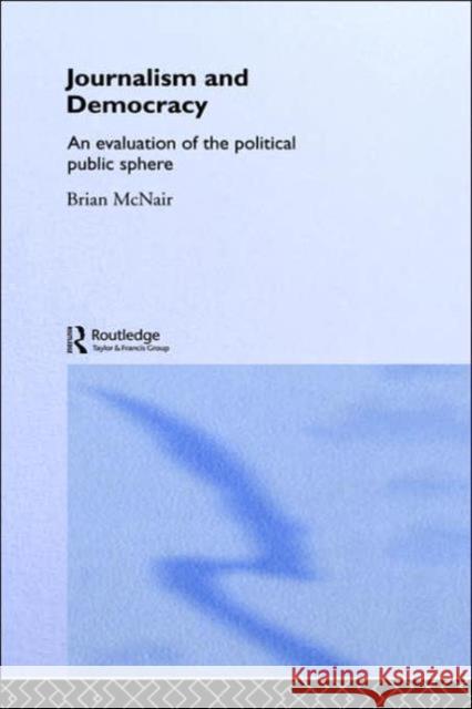 Journalism and Democracy: An Evaluation of the Political Public Sphere McNair, Brian 9780415212793 Routledge - książka