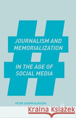 Journalism and Memorialization in the Age of Social Media Peter Joseph Gloviczki P. Gloviczki 9781349499519 Palgrave MacMillan - książka