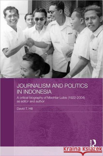 Journalism and Politics in Indonesia: A Critical Biography of Mochtar Lubis (1922-2004) as Editor and Author Hill, David T. 9780415666848 Routledge - książka