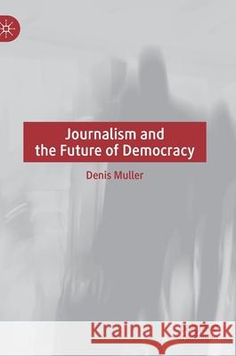 Journalism and the Future of Democracy Denis Muller 9783030767600 Palgrave MacMillan - książka