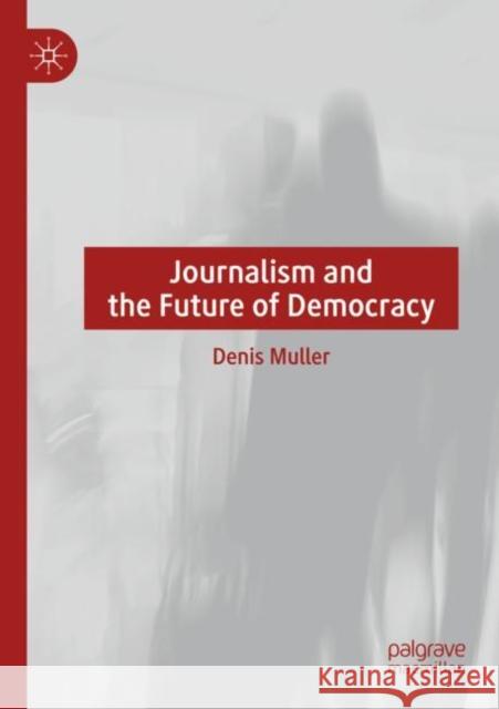 Journalism and the Future of Democracy Denis Muller 9783030767631 Springer International Publishing - książka