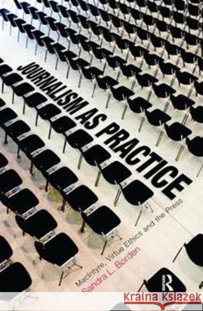 Journalism as Practice: Macintyre, Virtue Ethics and the Press Sandra Borden 9781138437098 Routledge - książka