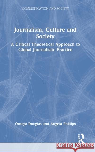 Journalism, Culture and Society: A Critical Theoretical Approach to Global Journalistic Practice Phillips, Angela 9780367480240 Taylor & Francis Ltd - książka