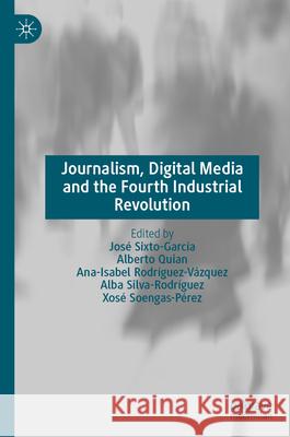 Journalism, Digital Media and the Fourth Industrial Revolution Jos? Sixto-Garc?a Alberto Quian Ana-Isabel Rodr?guez-V?zquez 9783031631528 Palgrave MacMillan - książka