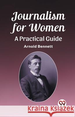 Journalism for Women A Practical Guide Arnold Bennett 9789362769565 Double 9 Books - książka