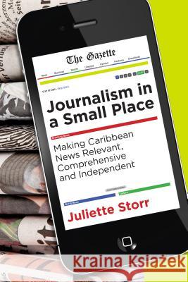 Journalism in a Small Place: Making Caribbean News Relevant, Comprehensive and Independent Juliette Storr 9781552388495 University of Calgary Press - książka